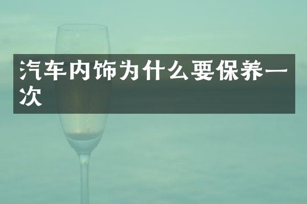 汽车内饰为什么要保养一次