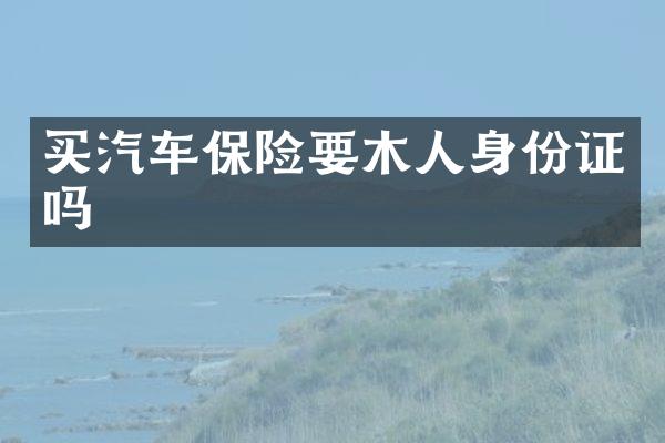 买汽车保险要木人吗