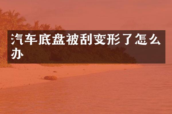 汽车底盘被刮变形了怎么办