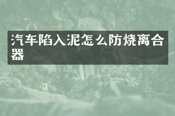 汽车陷入泥怎么防烧离合器