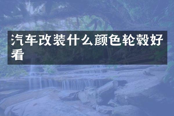 汽车改装什么颜色轮毂好看