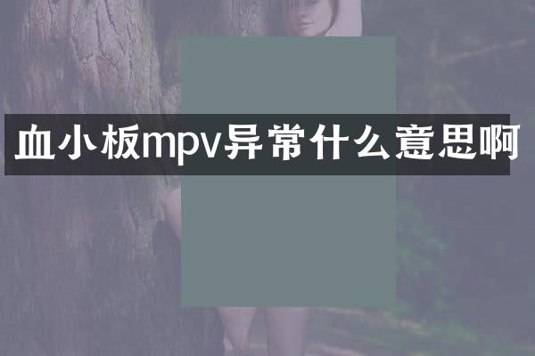 血小板mpv异常什么意思啊