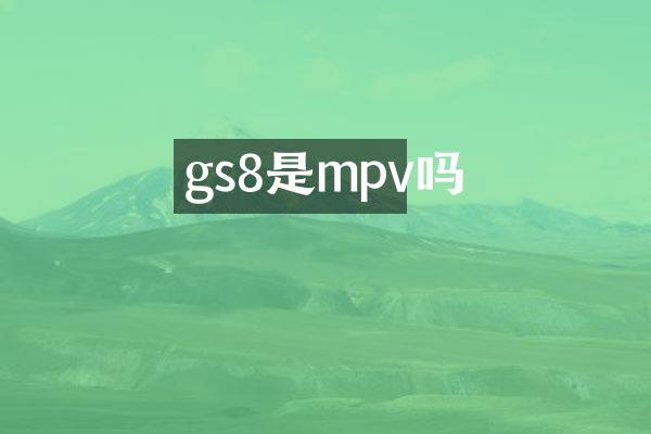 gs8是mpv吗