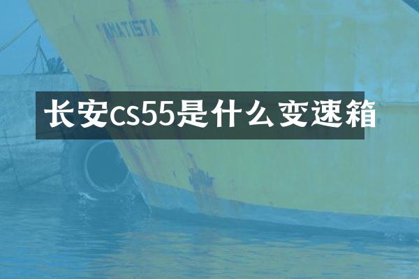 长安cs55是什么变速箱