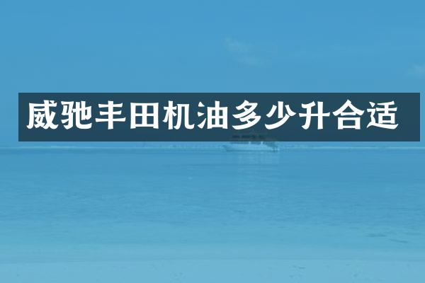 威驰丰田机油多少升合适