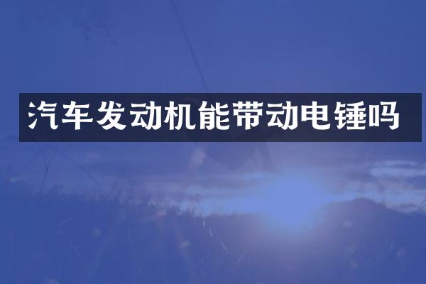 汽车发动机能带动电锤吗