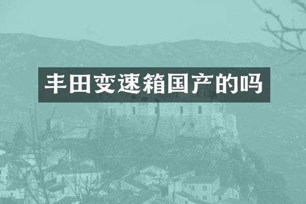 丰田变速箱国产的吗