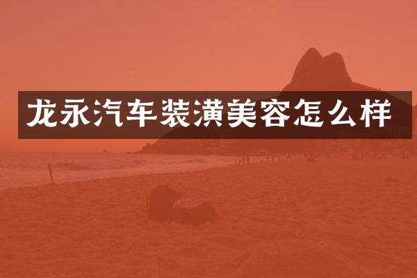 龙永汽车装潢美容怎么样