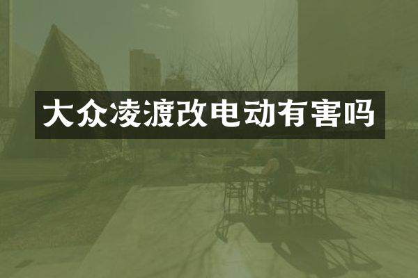 大众凌渡改电动有害吗