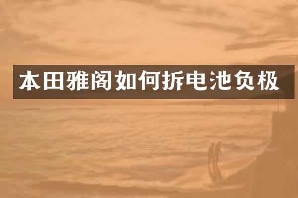 本田雅阁如何拆电池负极