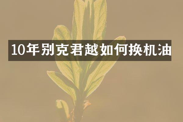 10年别克君越如何换机油