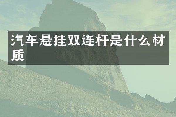 汽车悬挂双连杆是什么材质