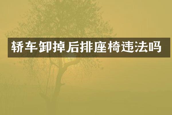 轿车卸掉后排座椅违法吗