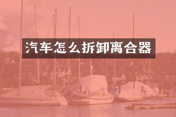 汽车怎么拆卸离合器