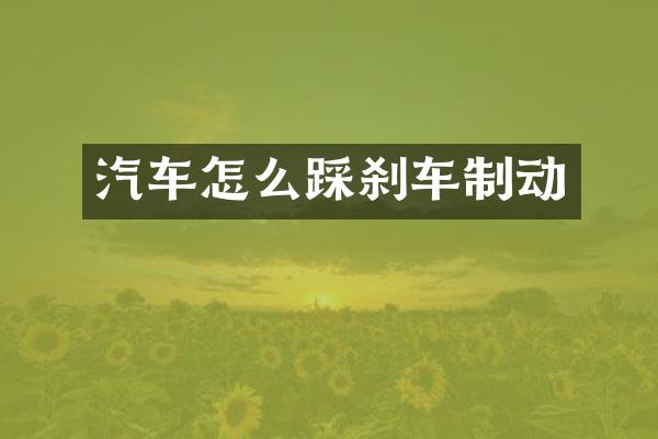 汽车怎么踩刹车制动