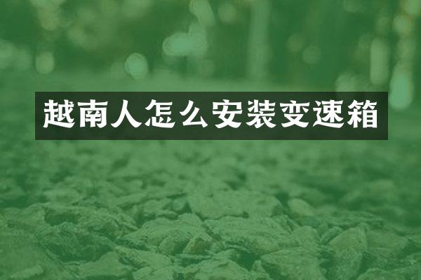 越南人怎么安装变速箱