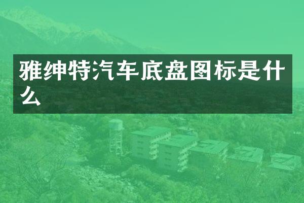 雅绅特汽车底盘图标是什么