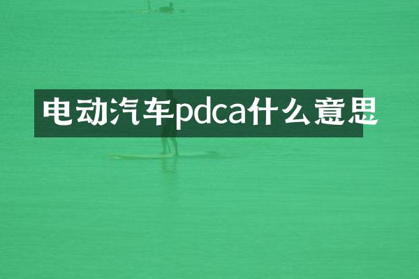 电动汽车pdca什么意思