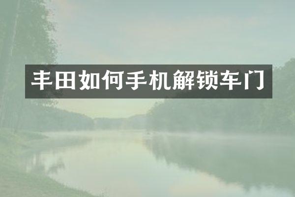 丰田如何手机解锁车门