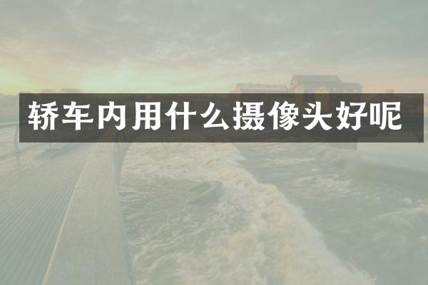 轿车内用什么摄像头好呢