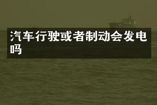 汽车行驶或者制动会发电吗
