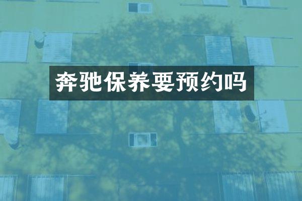 奔驰保养要预约吗