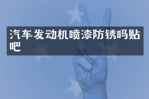 汽车发动机喷漆防锈吗贴吧