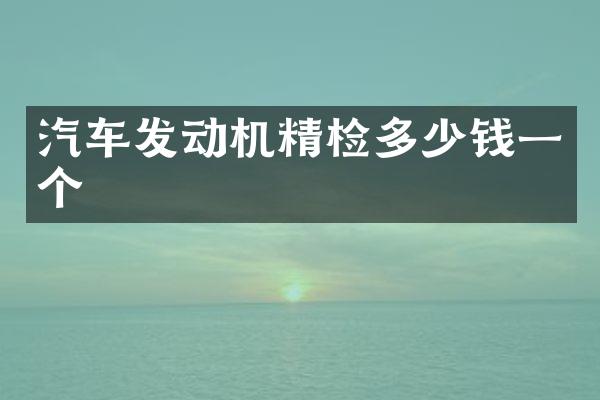 汽车发动机精检多少钱一个