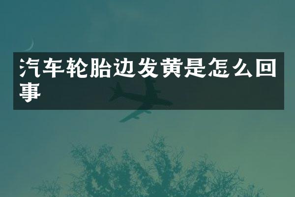 汽车轮胎边发黄是怎么回事