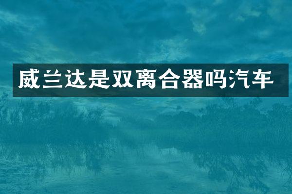 威兰达是双离合器吗汽车