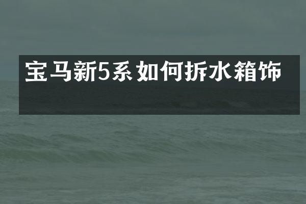 宝马新5系如何拆水箱饰板