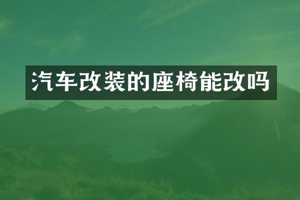 汽车改装的座椅能改吗