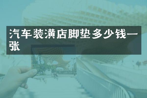 汽车装潢店脚垫多少钱一张