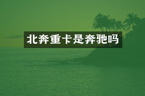 北奔重卡是奔驰吗