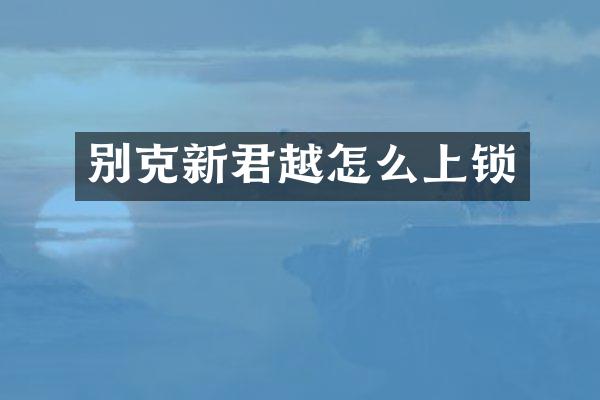 别克新君越怎么上锁