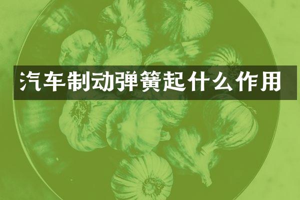 汽车制动弹簧起什么作用