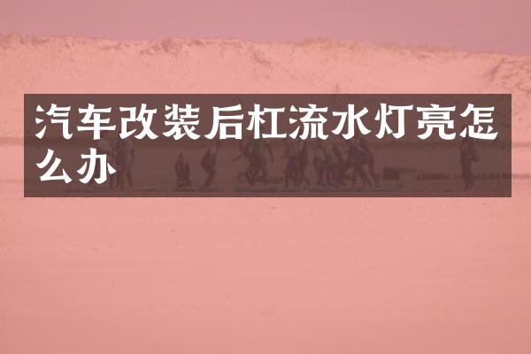 汽车改装后杠流水灯亮怎么办