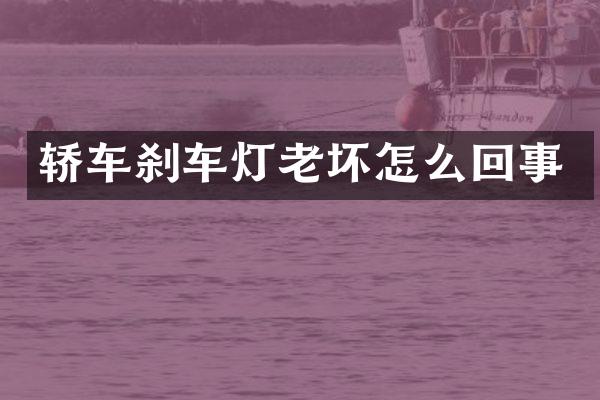 轿车刹车灯老坏怎么回事
