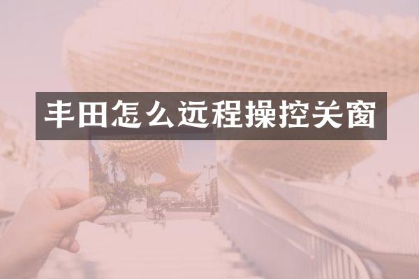 丰田怎么远程操控关窗