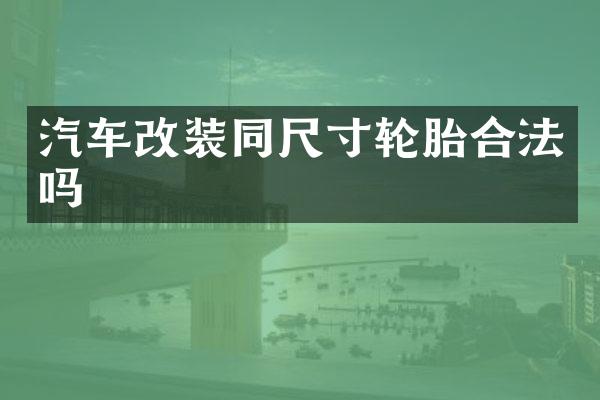 汽车改装同尺寸轮胎合法吗
