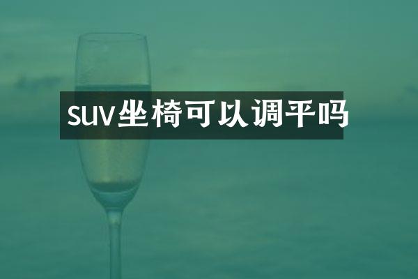suv坐椅可以调平吗