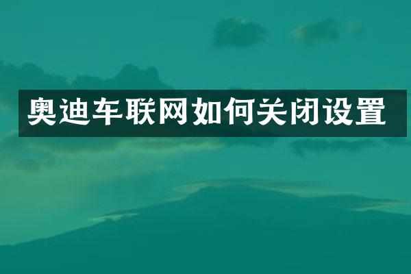 奥迪车联网如何关闭设置