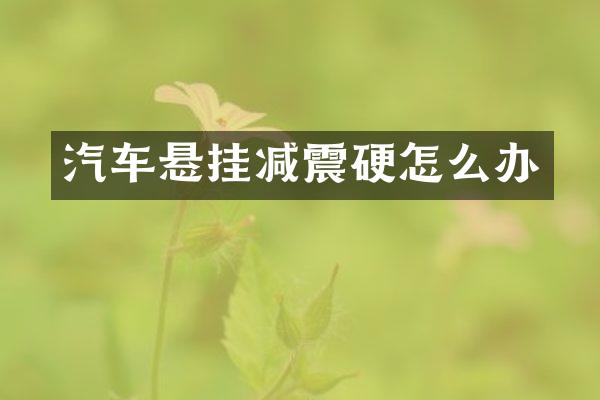 汽车悬挂减震硬怎么办