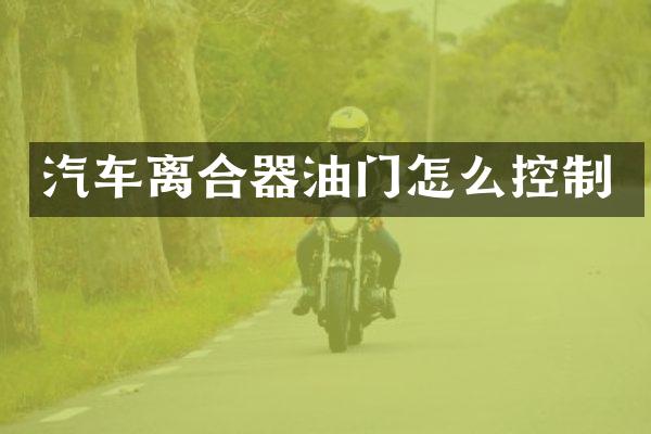汽车离合器油门怎么控制