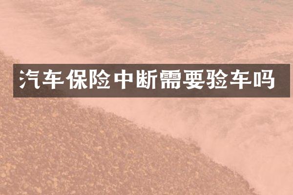 汽车保险中断需要验车吗
