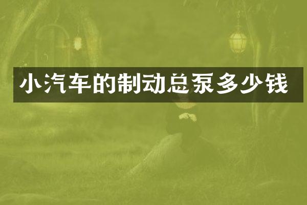 小汽车的制动总泵多少钱
