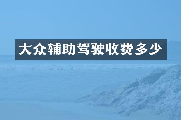 大众辅助驾驶收费多少