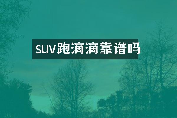 suv跑滴滴靠谱吗