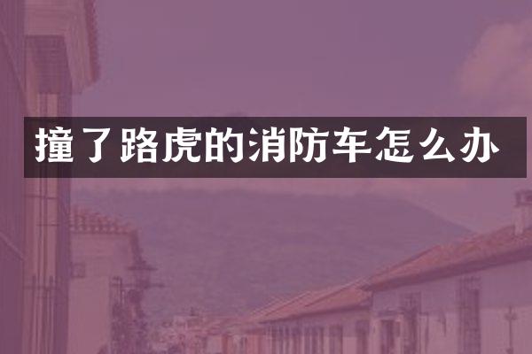 撞了路虎的消防车怎么办