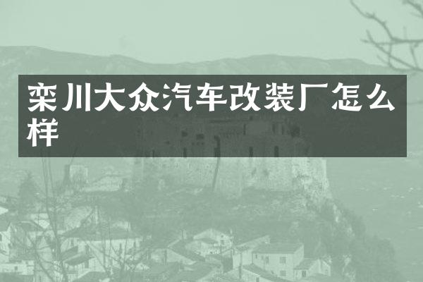 栾川大众汽车改装厂怎么样